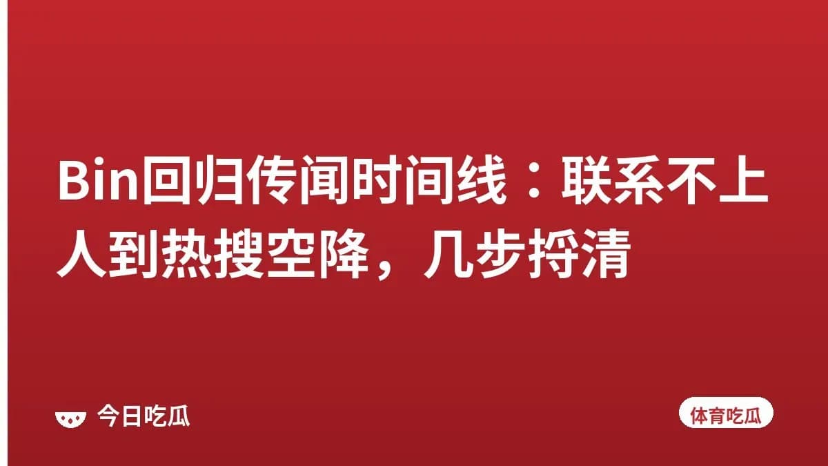 Bin回归传闻时间线：联系不上人到热搜空降，几步捋清