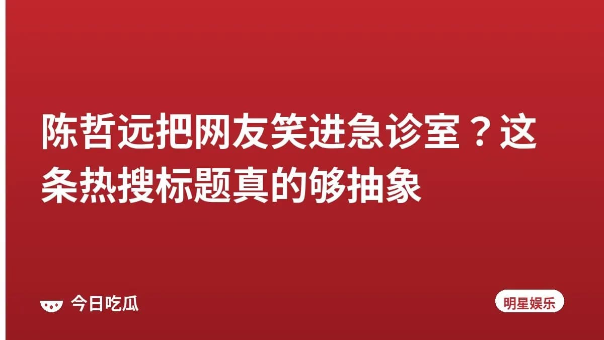 陈哲远把网友笑进急诊室？这条热搜标题真的够抽象