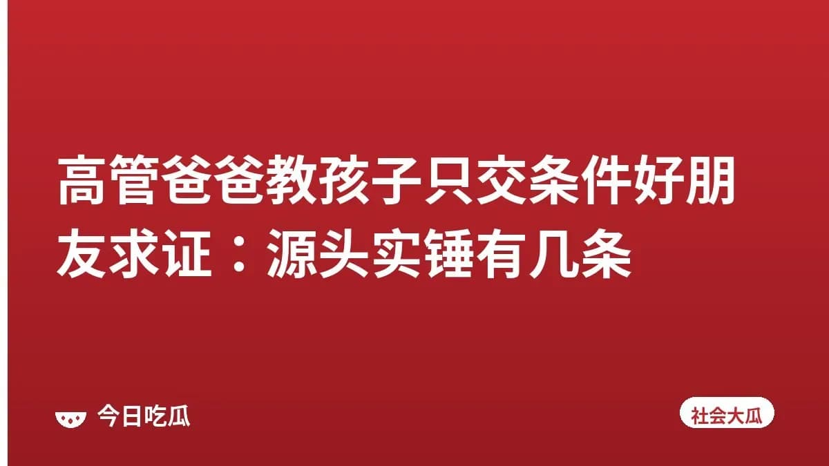 高管爸爸教孩子只交条件好朋友求证：源头实锤有几条