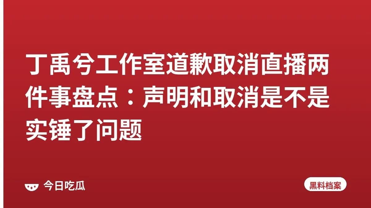 丁禹兮工作室道歉取消直播两件事盘点：声明和取消是不是实锤了问题