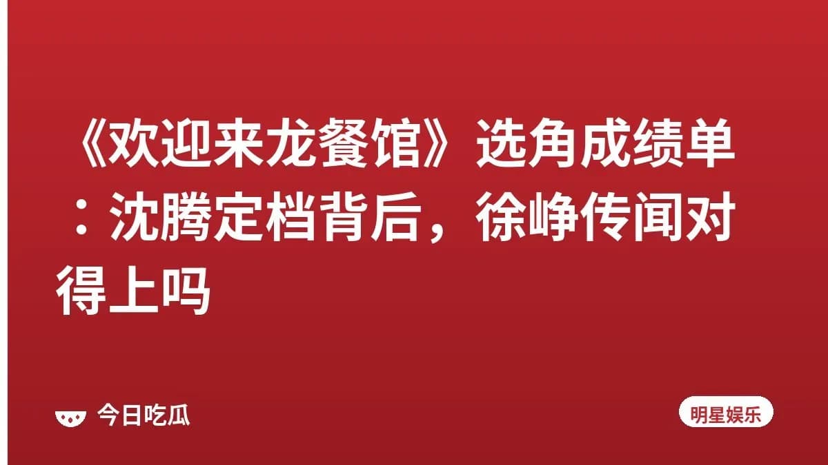 《欢迎来龙餐馆》选角成绩单：沈腾定档背后，徐峥传闻对得上吗