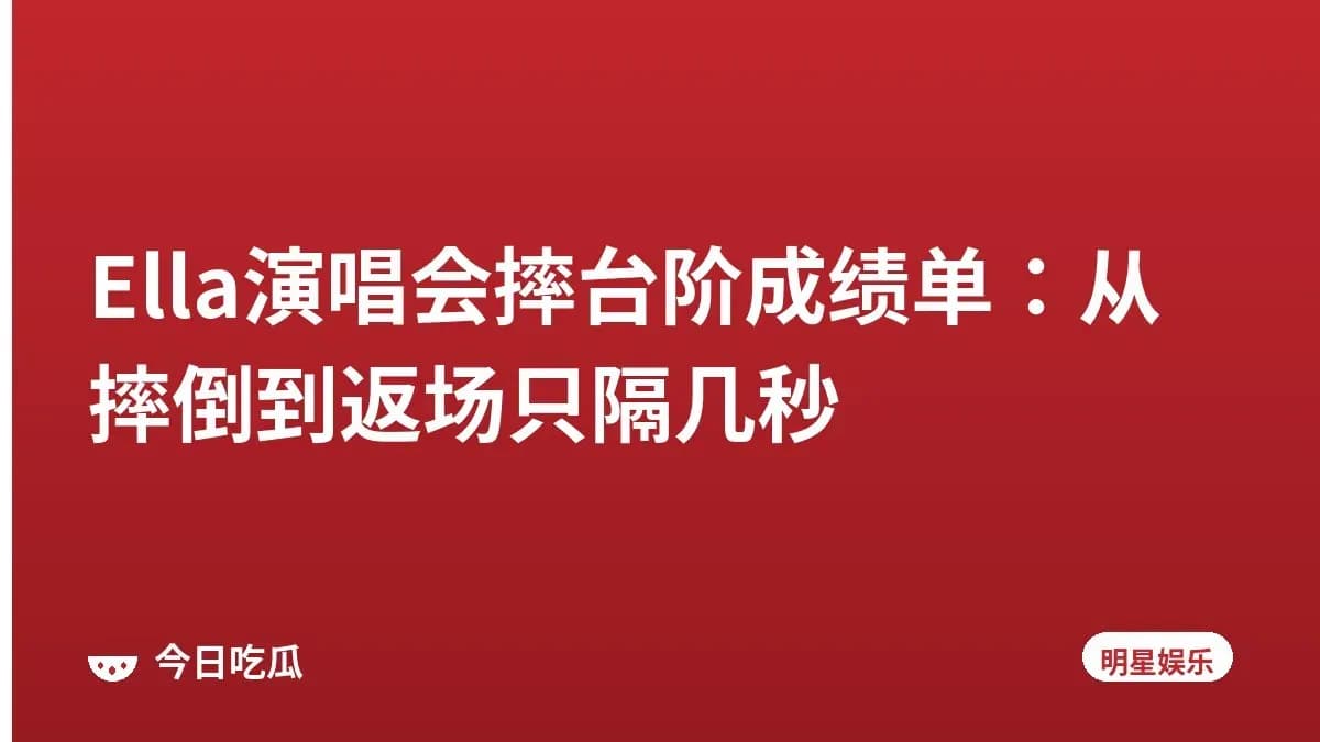Ella演唱会摔台阶成绩单：从摔倒到返场只隔几秒