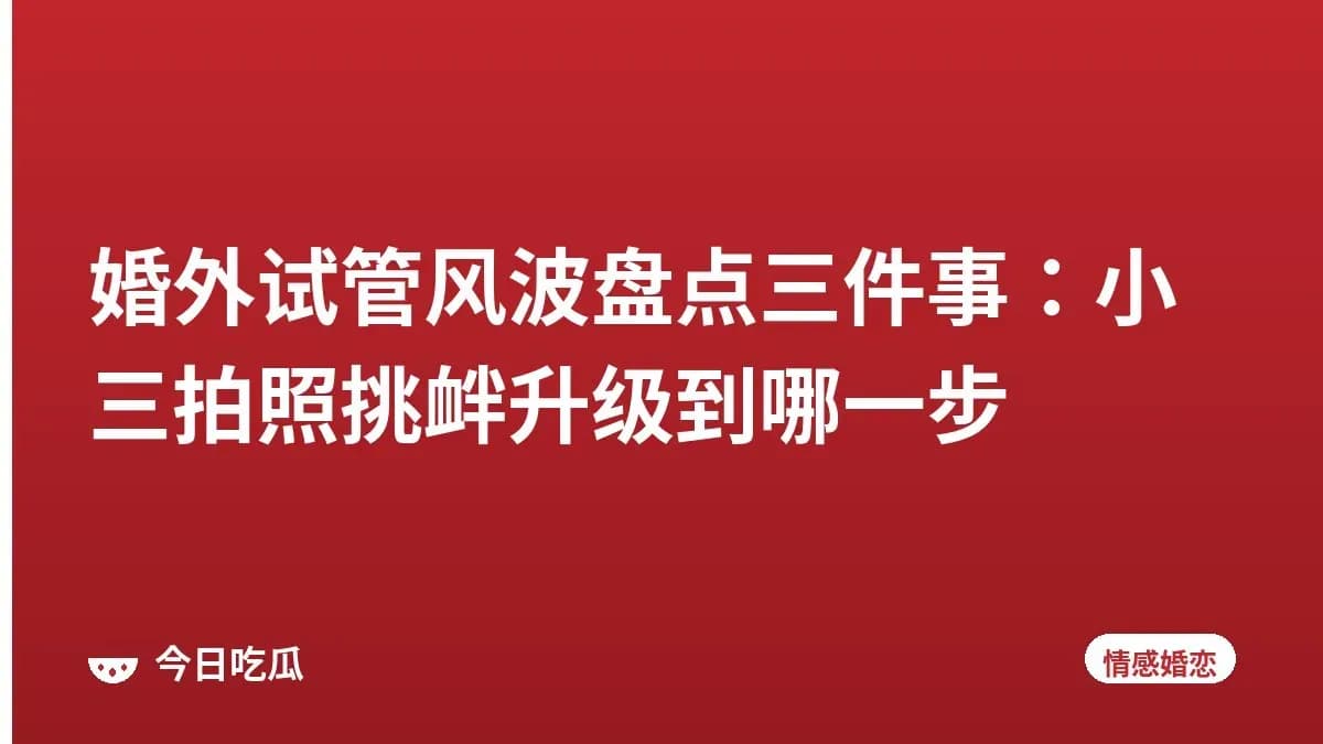 婚外试管风波盘点三件事：小三拍照挑衅升级到哪一步