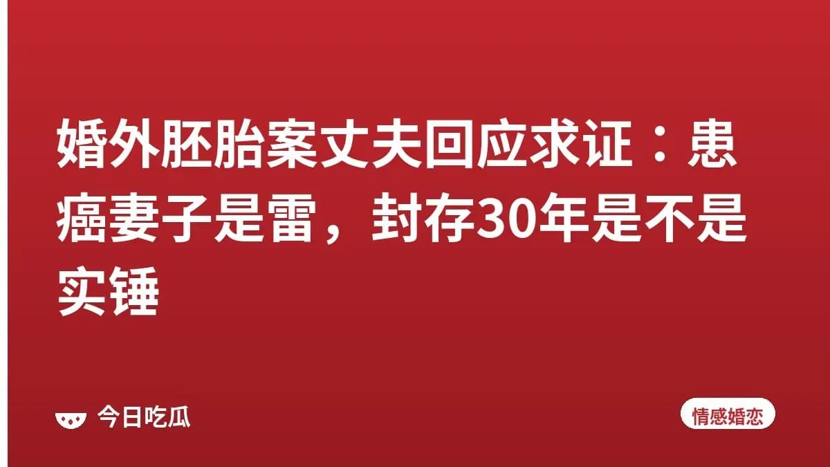 婚外胚胎案丈夫回应求证：患癌妻子是雷，封存30年是不是实锤