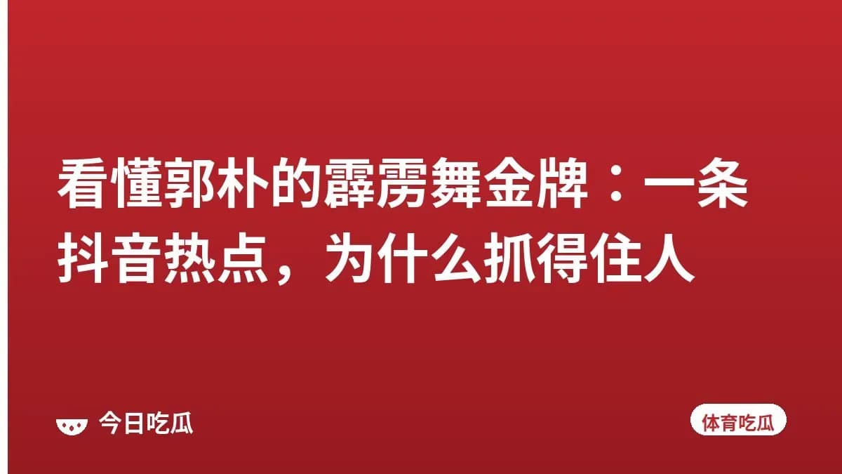 看懂郭朴的霹雳舞金牌：一条抖音热点，为什么抓得住人