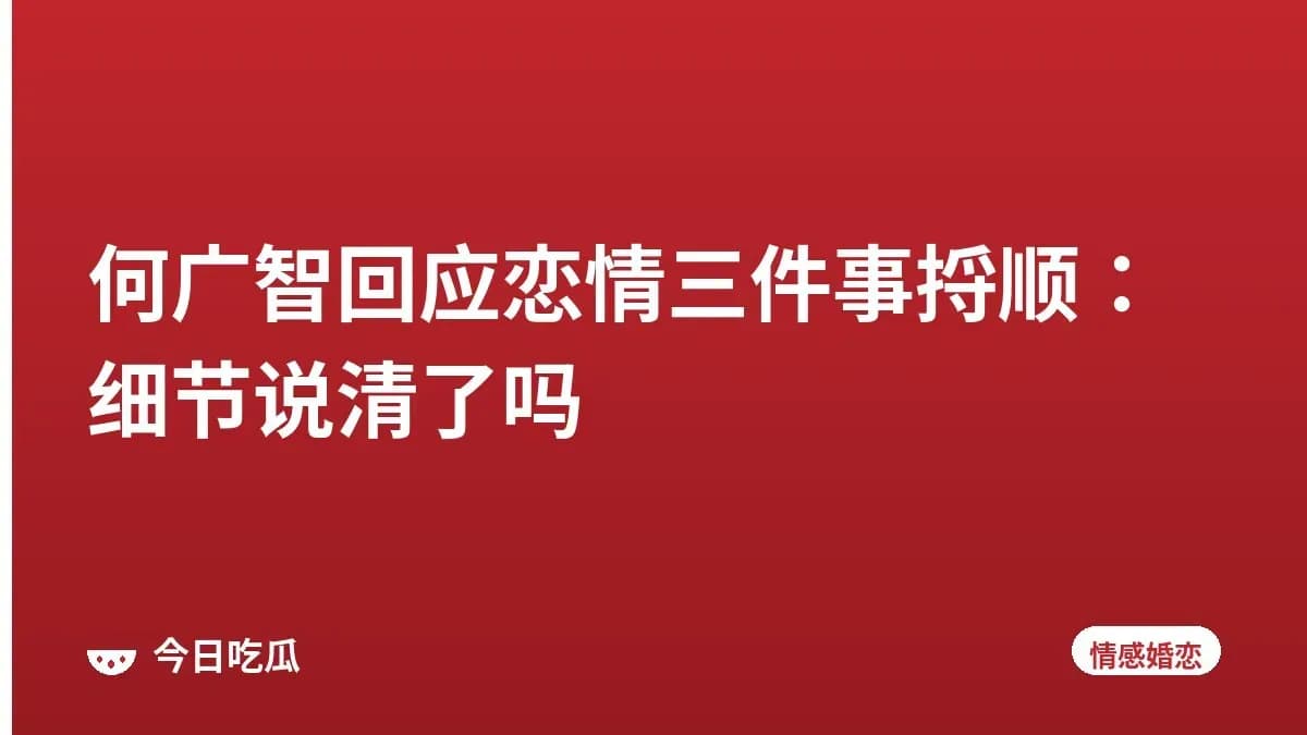 何广智回应恋情三件事捋顺：细节说清了吗
