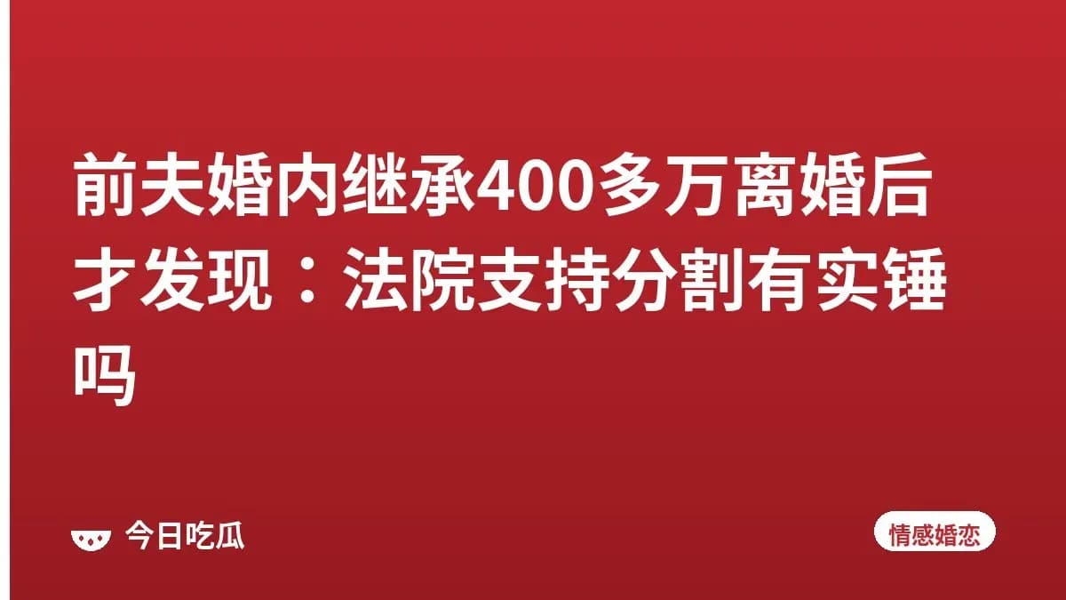 前夫婚内继承400多万离婚后才发现：法院支持分割有实锤吗