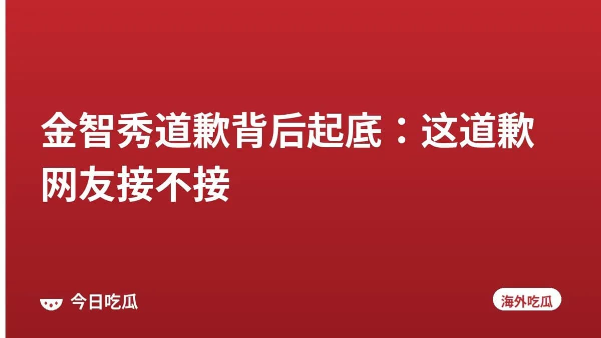 金智秀道歉背后起底：这道歉网友接不接