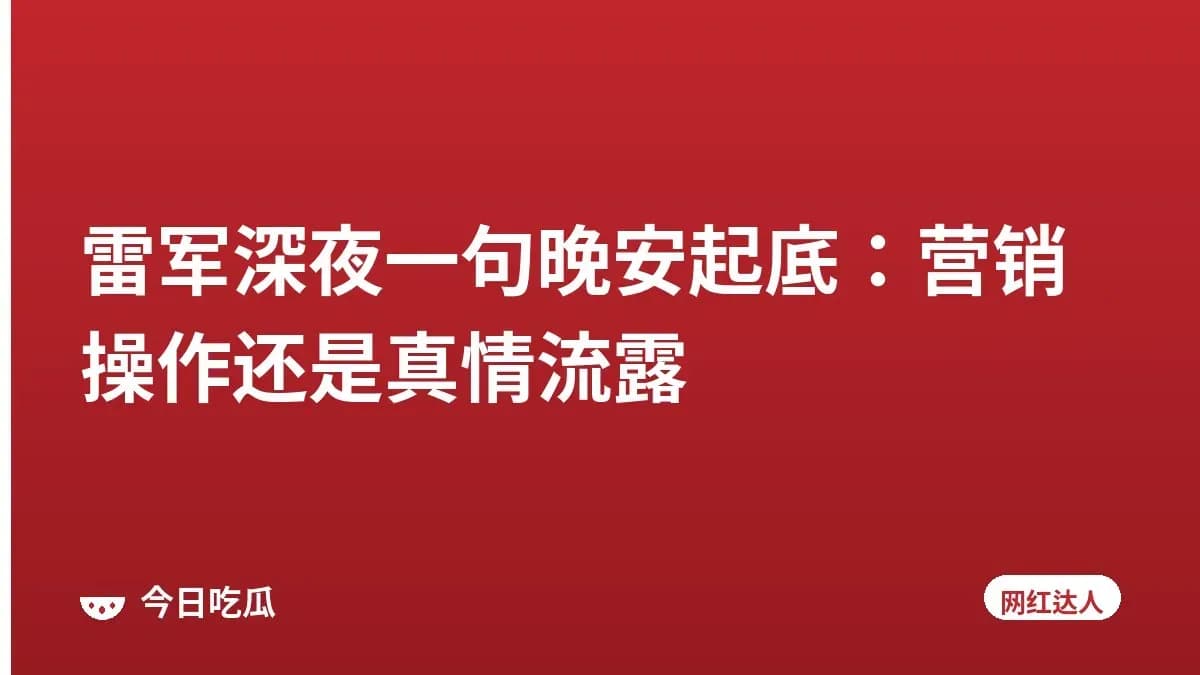 雷军深夜一句晚安起底：营销操作还是真情流露