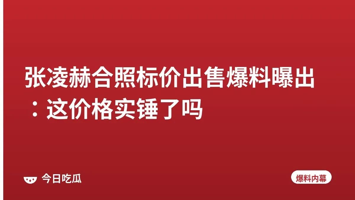 张凌赫合照标价出售爆料曝出：这价格实锤了吗
