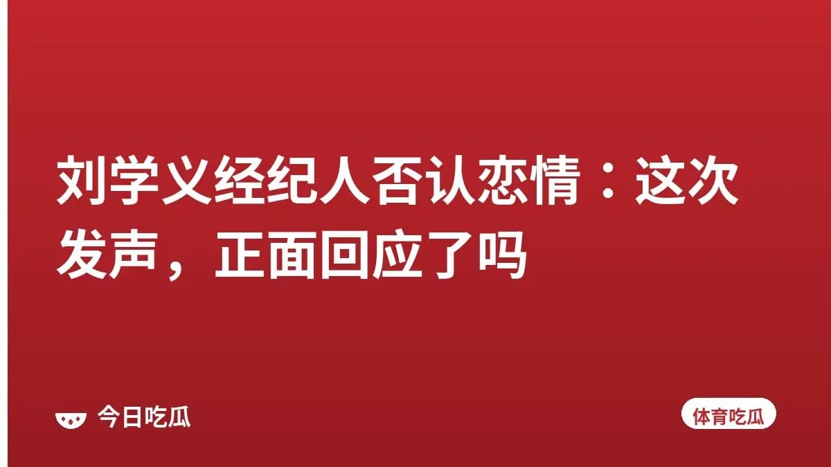 刘学义经纪人否认恋情：这次发声，正面回应了吗