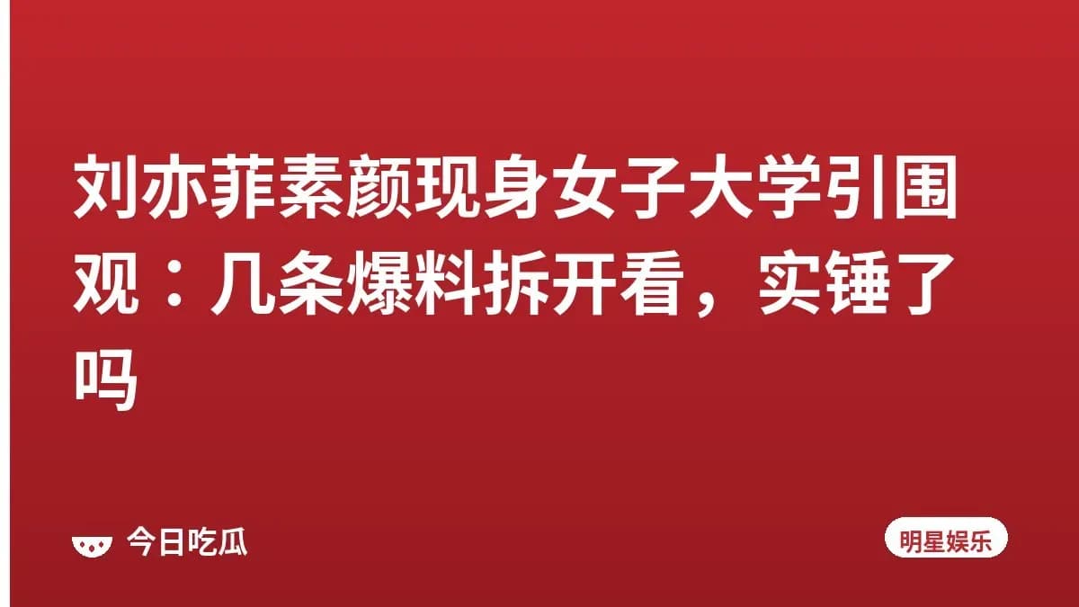 刘亦菲素颜现身女子大学引围观：几条爆料拆开看，实锤了吗