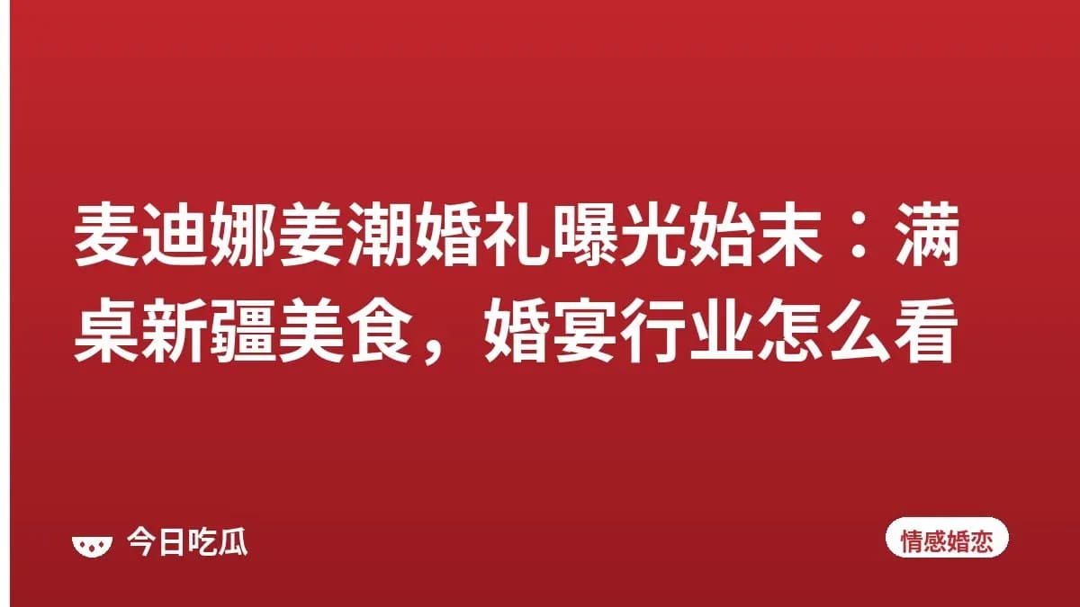 麦迪娜姜潮婚礼曝光始末：满桌新疆美食，婚宴行业怎么看