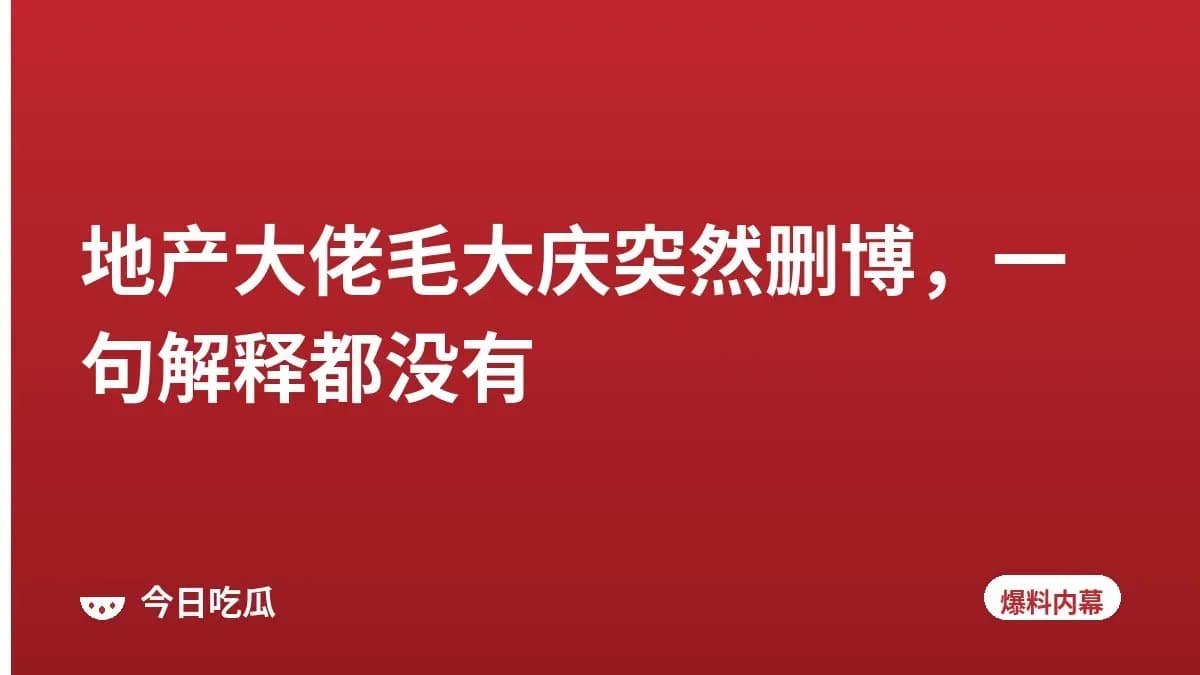 地产大佬毛大庆突然删博，一句解释都没有