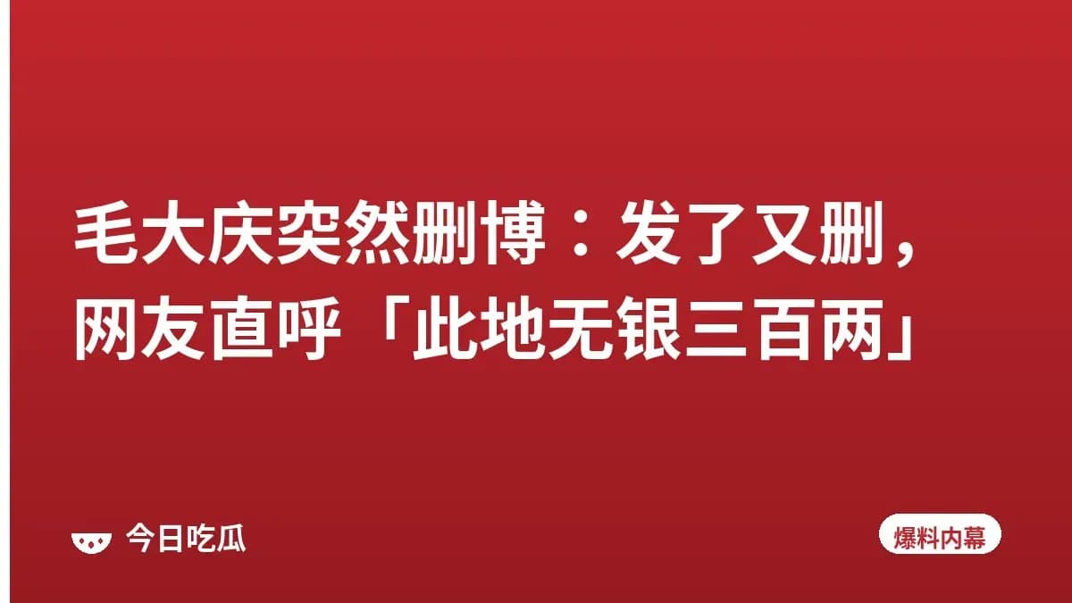 毛大庆突然删博：发了又删，网友直呼「此地无银三百两」