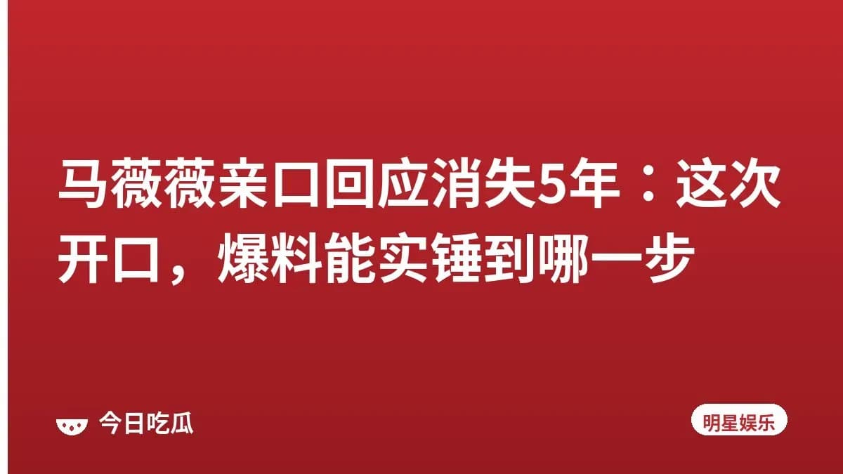 马薇薇亲口回应消失5年：这次开口，爆料能实锤到哪一步