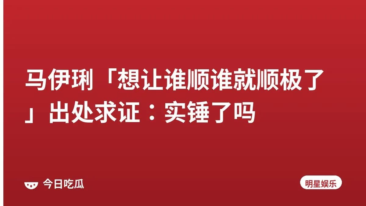 马伊琍「想让谁顺谁就顺极了」出处求证：实锤了吗