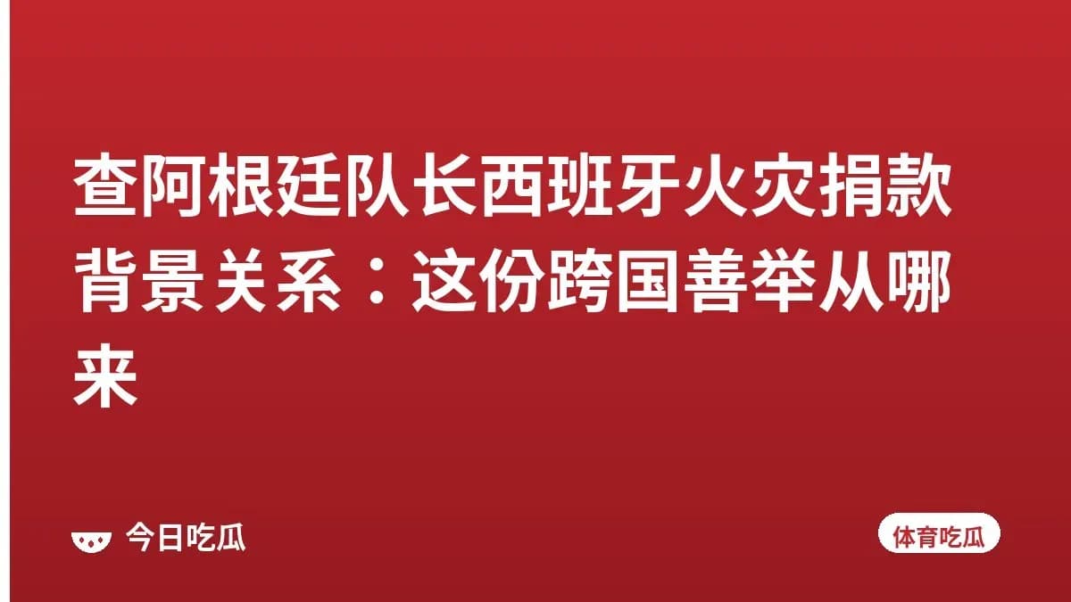 查阿根廷队长西班牙火灾捐款背景关系:这份跨国善举从哪来