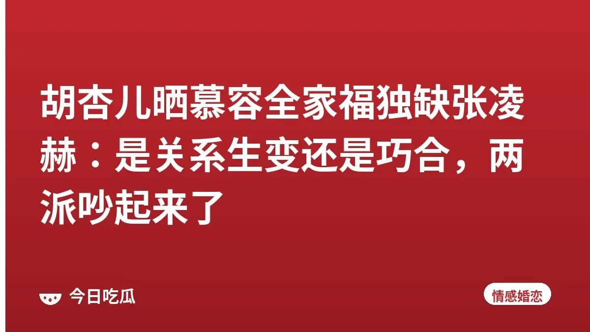 胡杏儿晒慕容全家福独缺张凌赫：是关系生变还是巧合，两派吵起来了