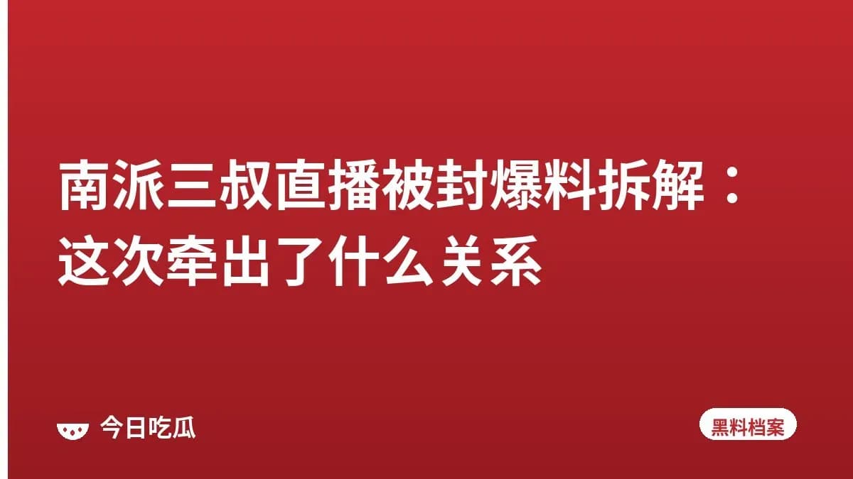 南派三叔直播被封爆料拆解：这次牵出了什么关系