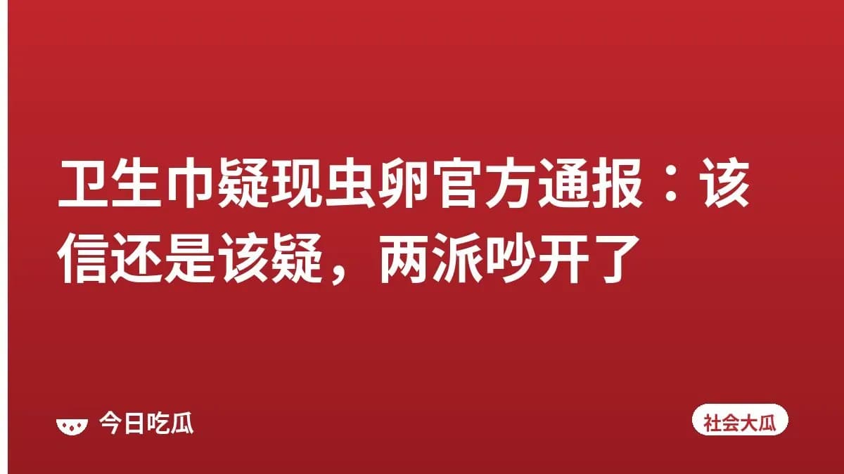 卫生巾疑现虫卵官方通报：该信还是该疑，两派吵开了
