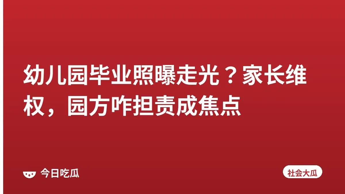 幼儿园毕业照曝走光？家长维权，园方咋担责成焦点
