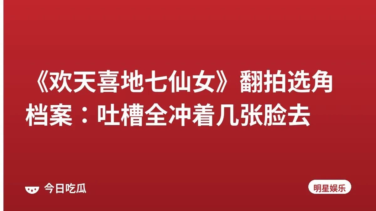 《欢天喜地七仙女》翻拍选角档案：吐槽全冲着几张脸去