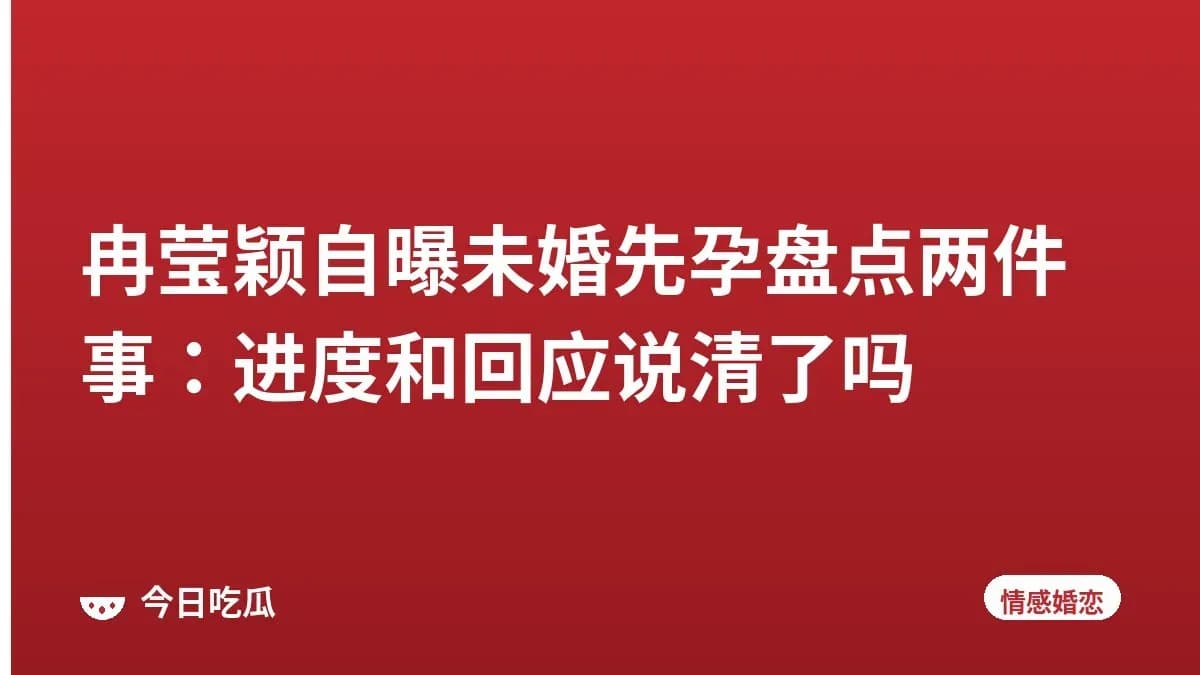 冉莹颖自曝未婚先孕盘点两件事：进度和回应说清了吗