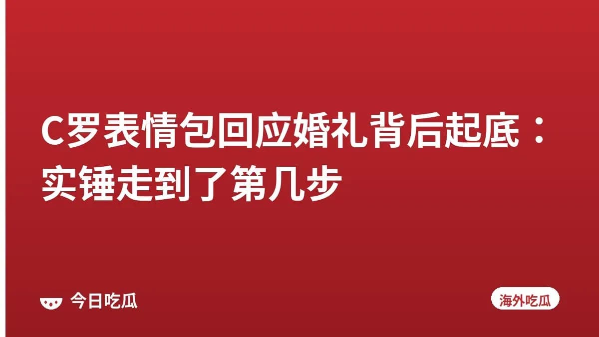 C罗表情包回应婚礼背后起底：实锤走到了第几步