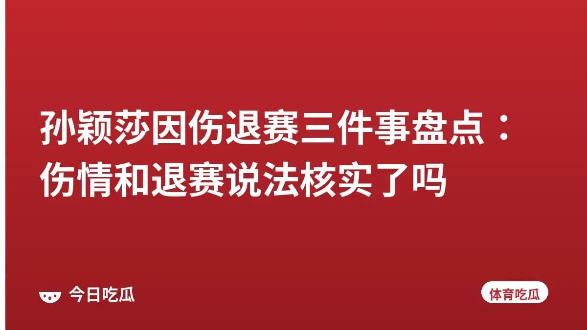 孙颖莎因伤退赛三件事盘点：伤情和退赛说法核实了吗
