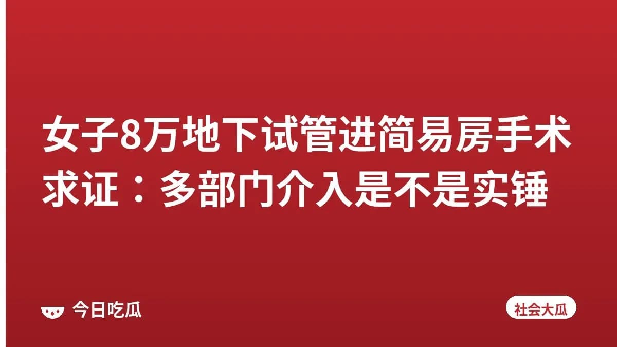 女子8万地下试管进简易房手术求证：多部门介入是不是实锤