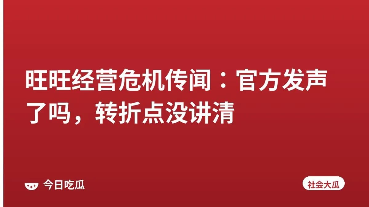 旺旺经营危机传闻：官方发声了吗，转折点没讲清