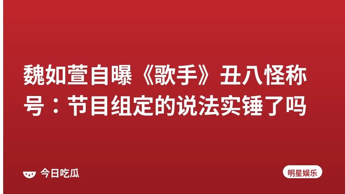 魏如萱自曝《歌手》丑八怪称号：节目组定的说法实锤了吗
