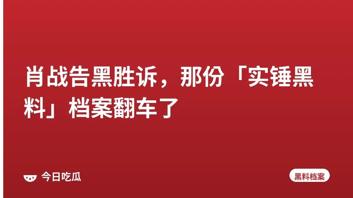 肖战告黑胜诉，那份「实锤黑料」档案翻车了