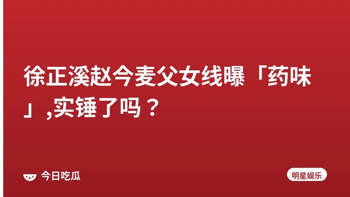 徐正溪赵今麦父女线曝「药味」,实锤了吗？