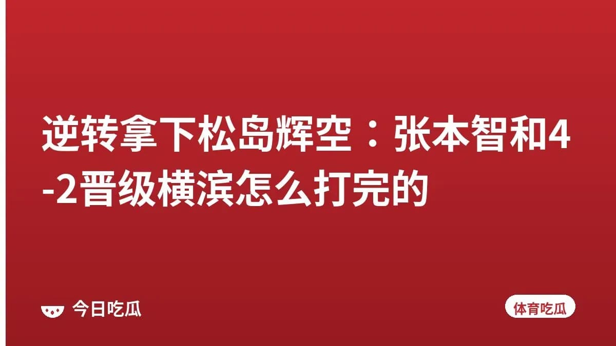 逆转拿下松岛辉空：张本智和4-2晋级横滨怎么打完的