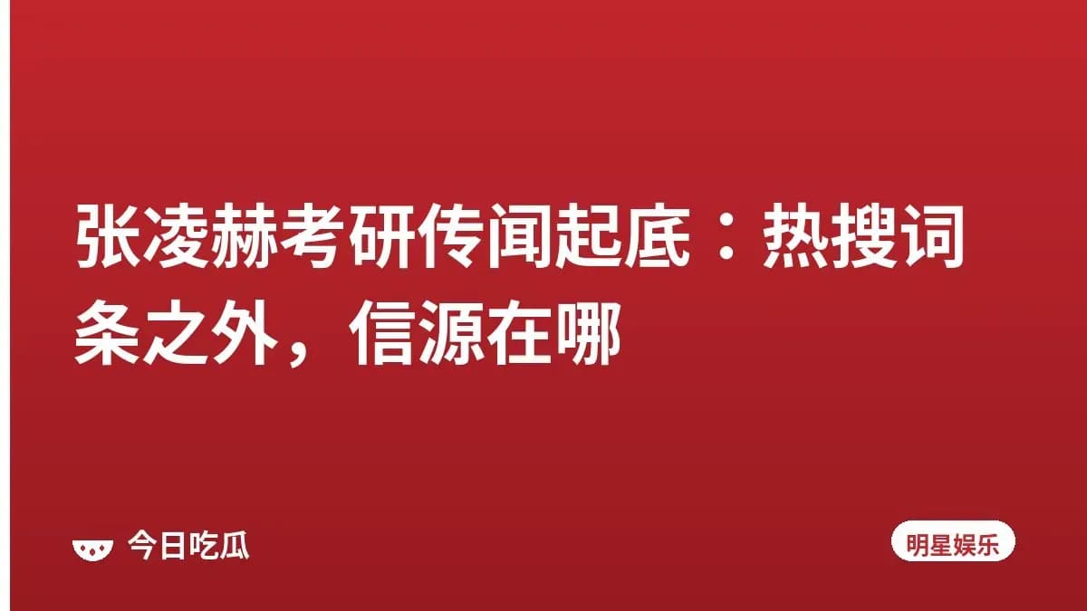 张凌赫考研传闻起底：热搜词条之外，信源在哪