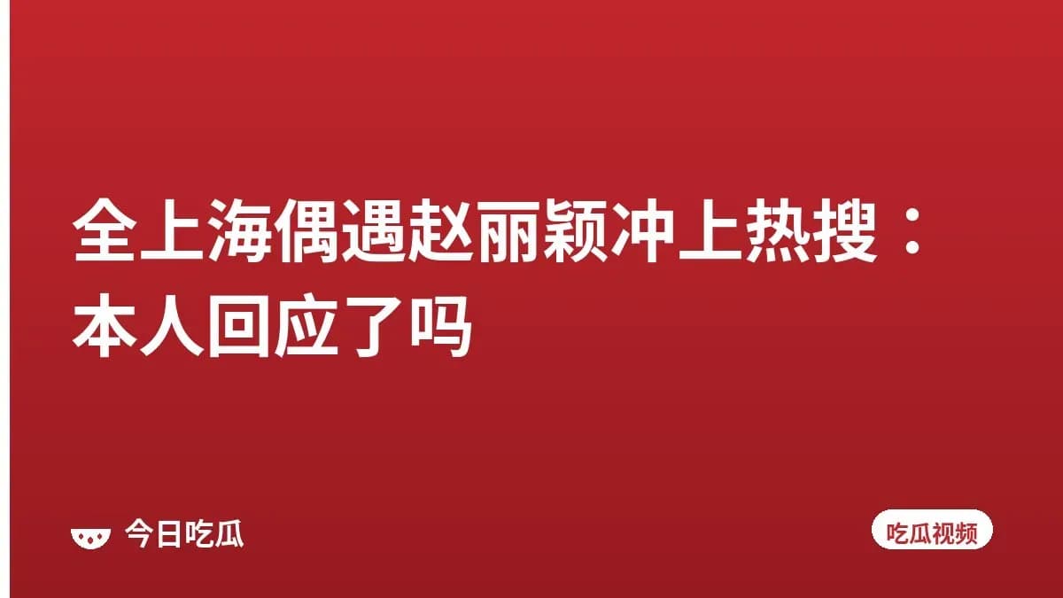 全上海偶遇赵丽颖冲上热搜：本人回应了吗
