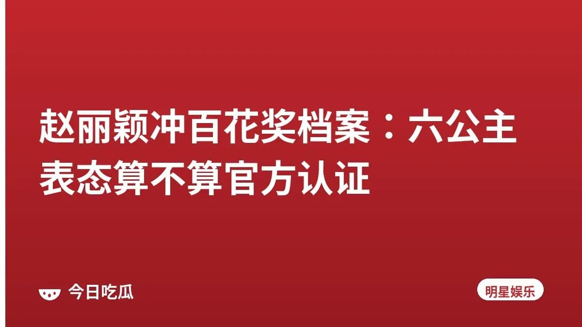 赵丽颖冲百花奖档案：六公主表态算不算官方认证