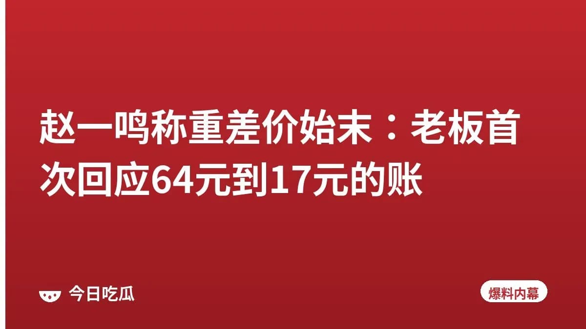 赵一鸣称重差价始末：老板首次回应64元到17元的账