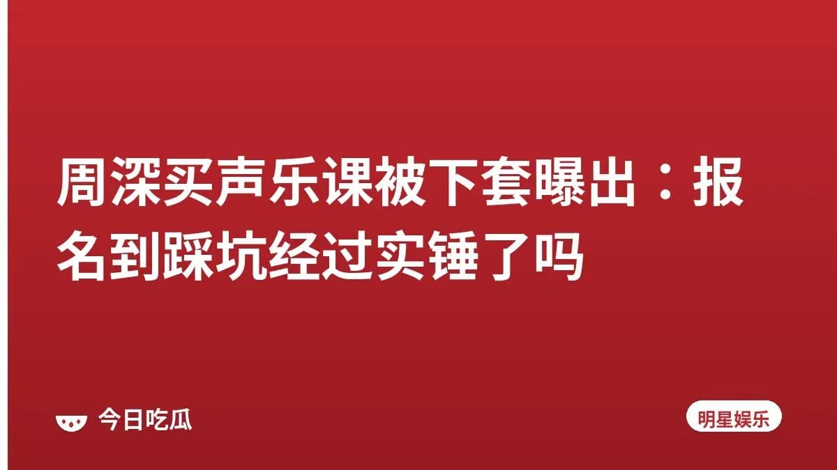 周深买声乐课被下套曝出：报名到踩坑经过实锤了吗