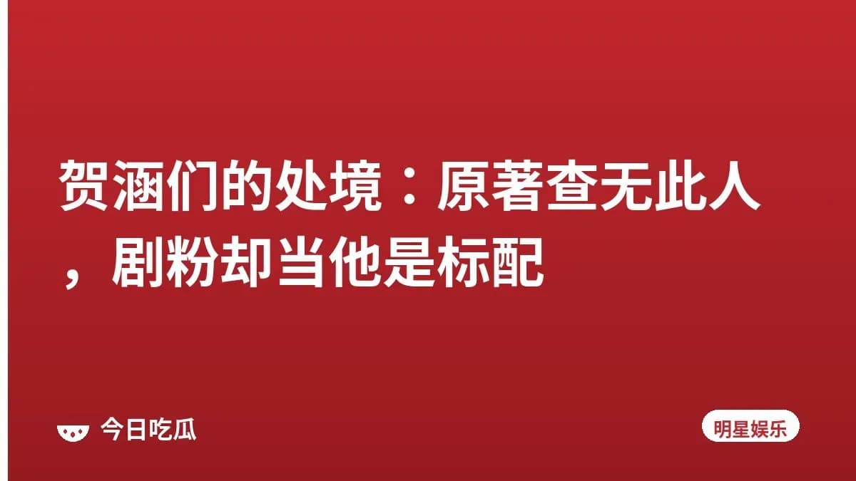 贺涵们的处境:原著查无此人,剧粉却当他是标配