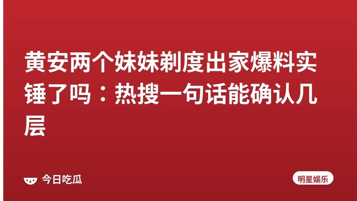 黄安两个妹妹剃度出家爆料实锤了吗:热搜一句话能确认几层