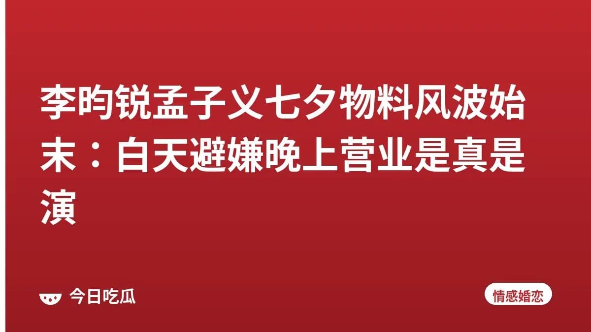 李昀锐孟子义七夕物料风波始末:白天避嫌晚上营业是真是演