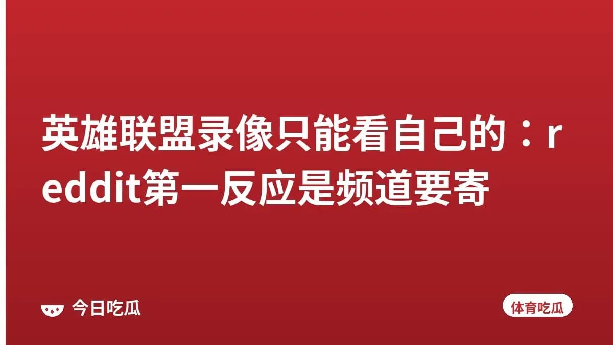 英雄联盟录像只能看自己的:reddit第一反应是频道要寄