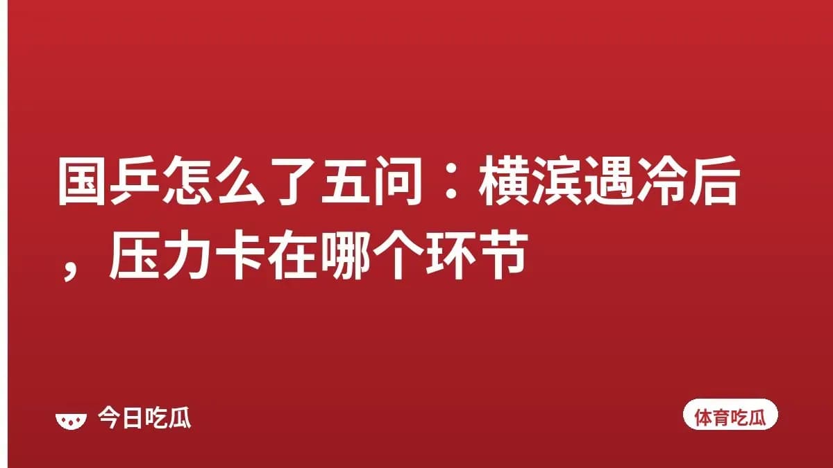 国乒怎么了五问:横滨遇冷后,压力卡在哪个环节