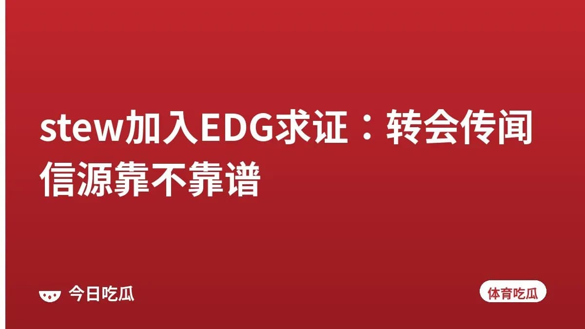 stew加入EDG求证:转会传闻信源靠不靠谱