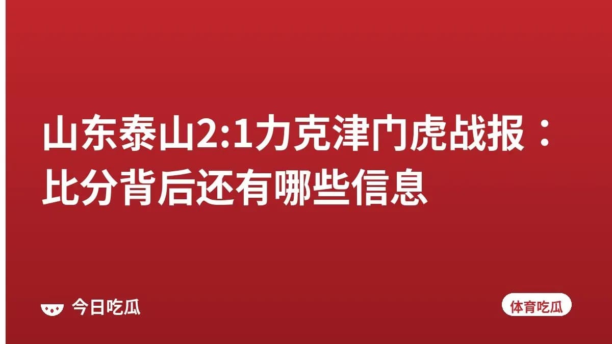 山东泰山2:1力克津门虎战报:比分背后还有哪些信息