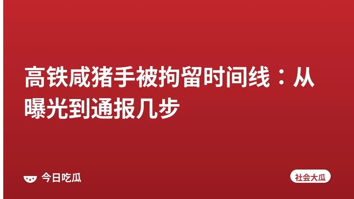 高铁咸猪手被拘留时间线:从曝光到通报几步