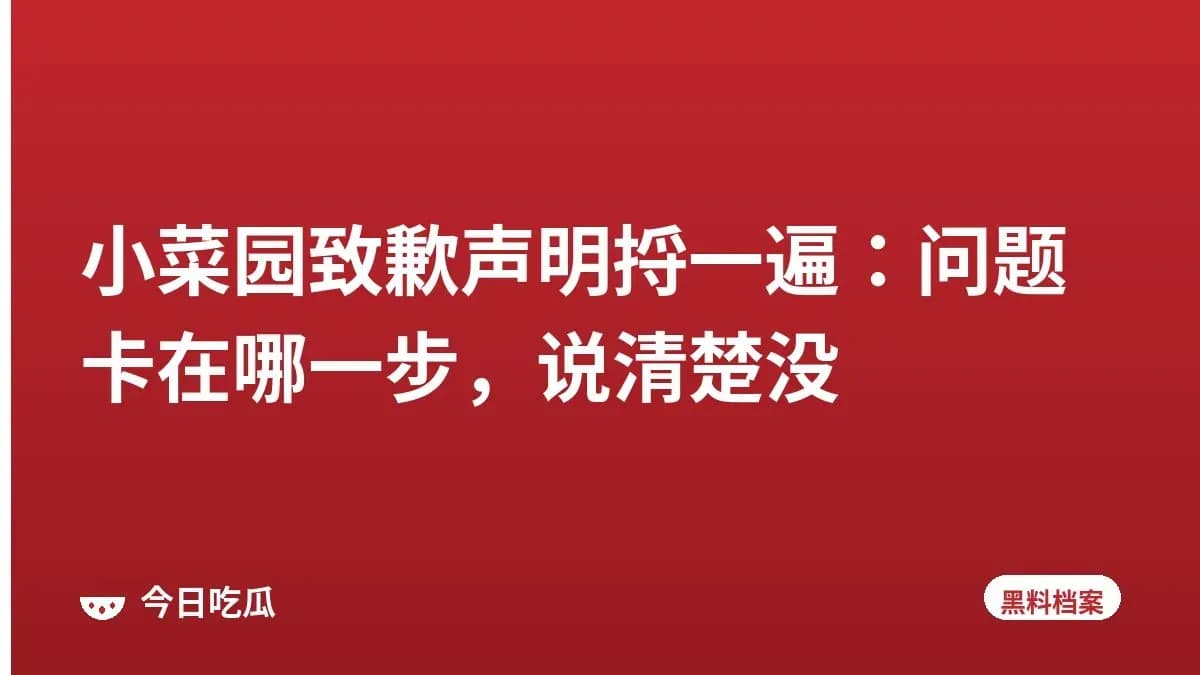 小菜园致歉声明捋一遍:问题卡在哪一步,说清楚没